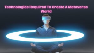 What are the Technologies Required to Create a Metaverse World?